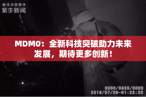 MDM0：全新科技突破助力未来发展，期待更多创新！