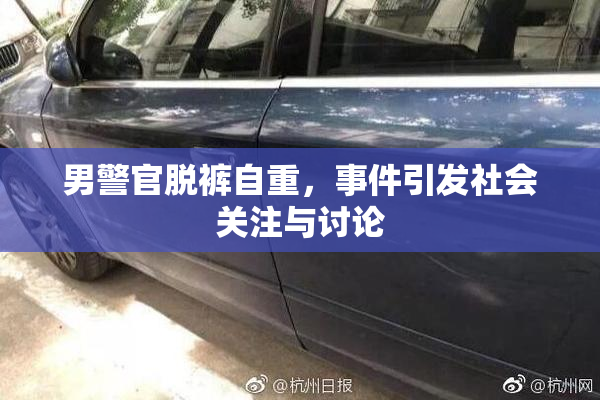男警官脱裤自重，事件引发社会关注与讨论