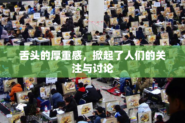舌头的厚重感，掀起了人们的关注与讨论