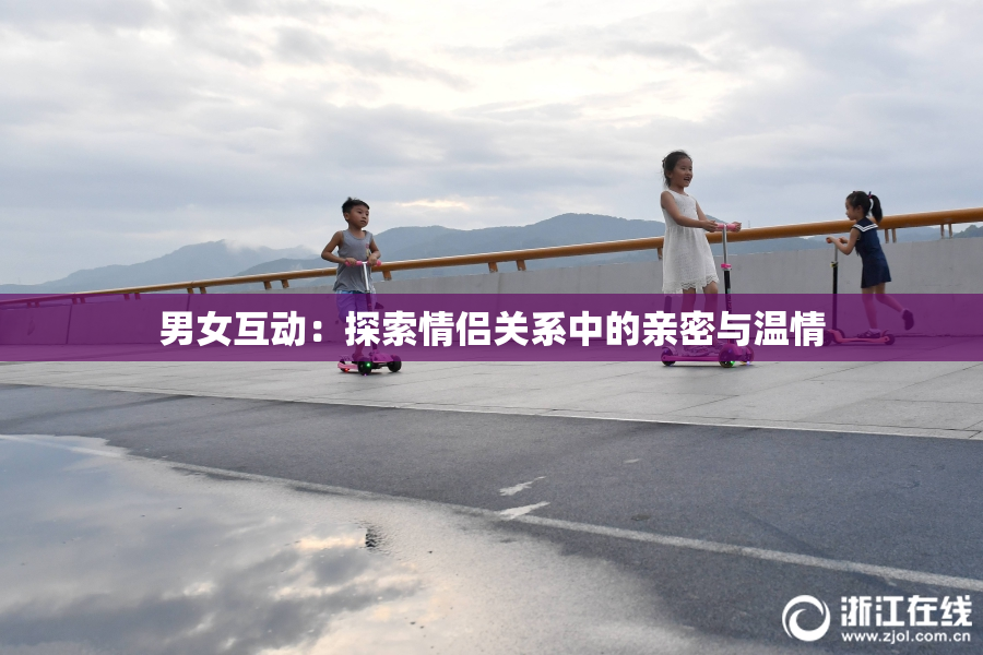 男女互动：探索情侣关系中的亲密与温情
