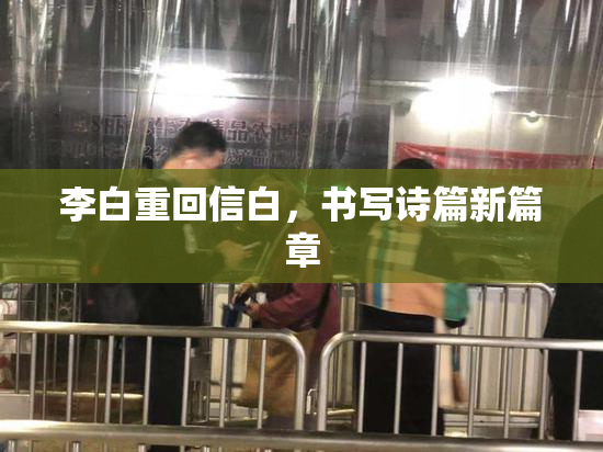 李白重回信白，书写诗篇新篇章