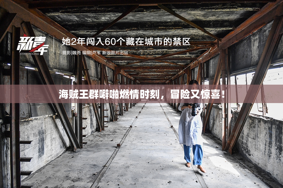 海贼王群噼啪燃情时刻，冒险又惊喜！