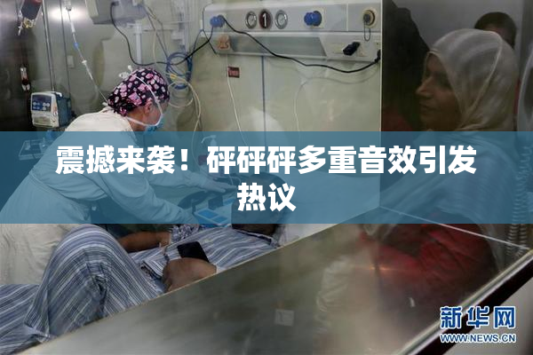 震撼来袭！砰砰砰多重音效引发热议