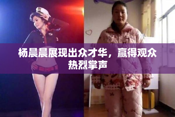 杨晨晨展现出众才华，赢得观众热烈掌声