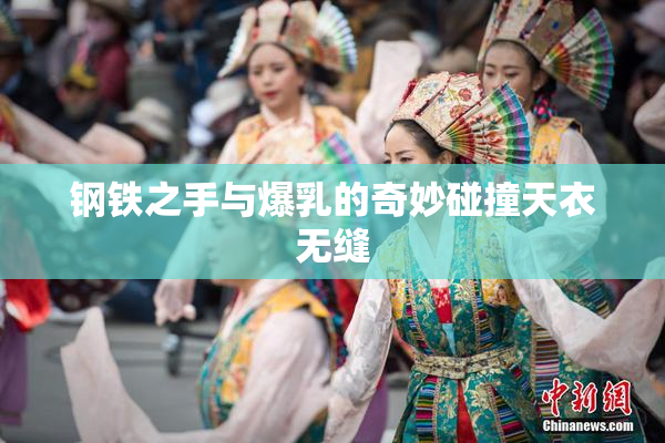 钢铁之手与爆乳的奇妙碰撞天衣无缝