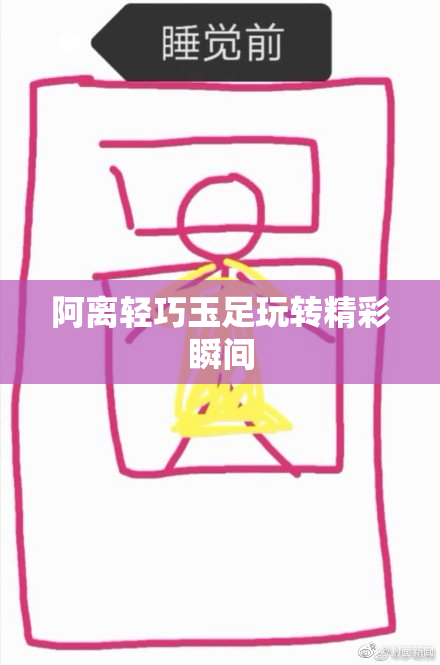阿离轻巧玉足玩转精彩瞬间