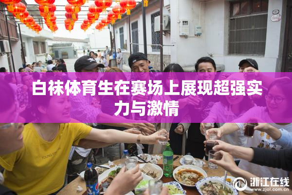 白袜体育生在赛场上展现超强实力与激情