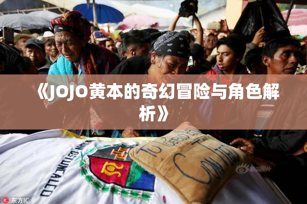 《JOJO黄本的奇幻冒险与角色解析》