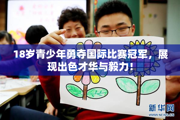 18岁青少年勇夺国际比赛冠军，展现出色才华与毅力！