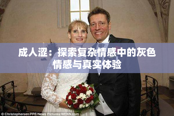 成人涩：探索复杂情感中的灰色情感与真实体验
