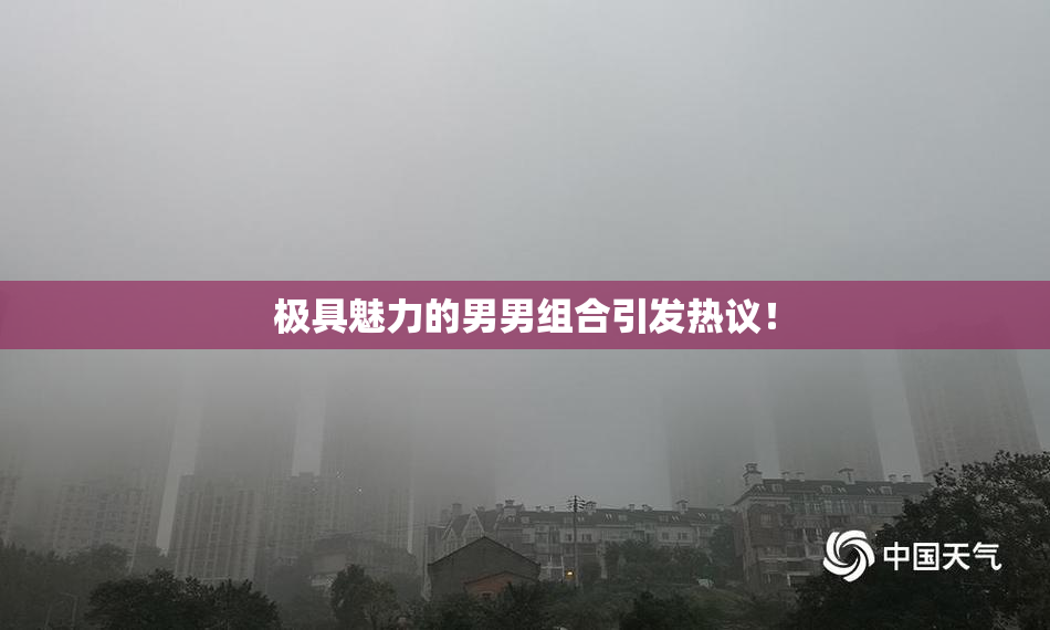 极具魅力的男男组合引发热议！