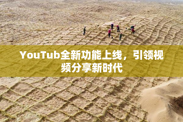 YouTub全新功能上线，引领视频分享新时代