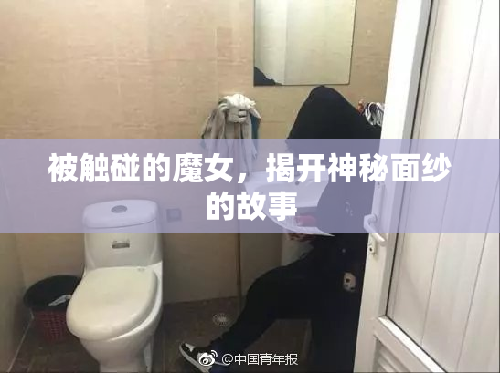 被触碰的魔女，揭开神秘面纱的故事