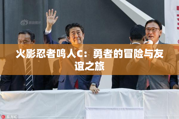 火影忍者鸣人C：勇者的冒险与友谊之旅