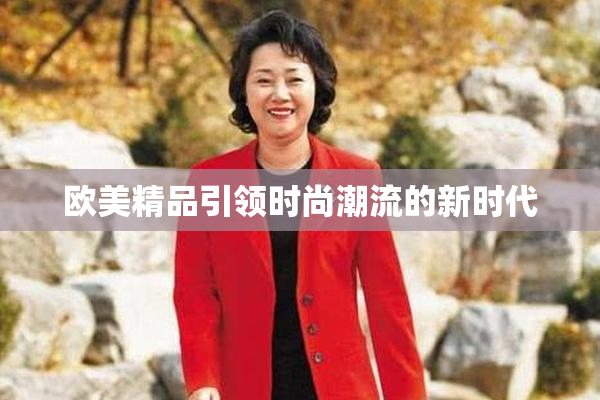 欧美精品引领时尚潮流的新时代