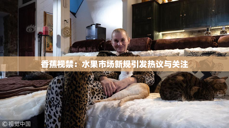 香蕉视禁：水果市场新规引发热议与关注