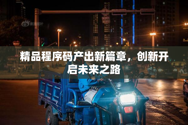 精品程序码产出新篇章，创新开启未来之路