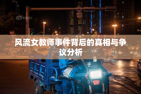 风流女教师事件背后的真相与争议分析