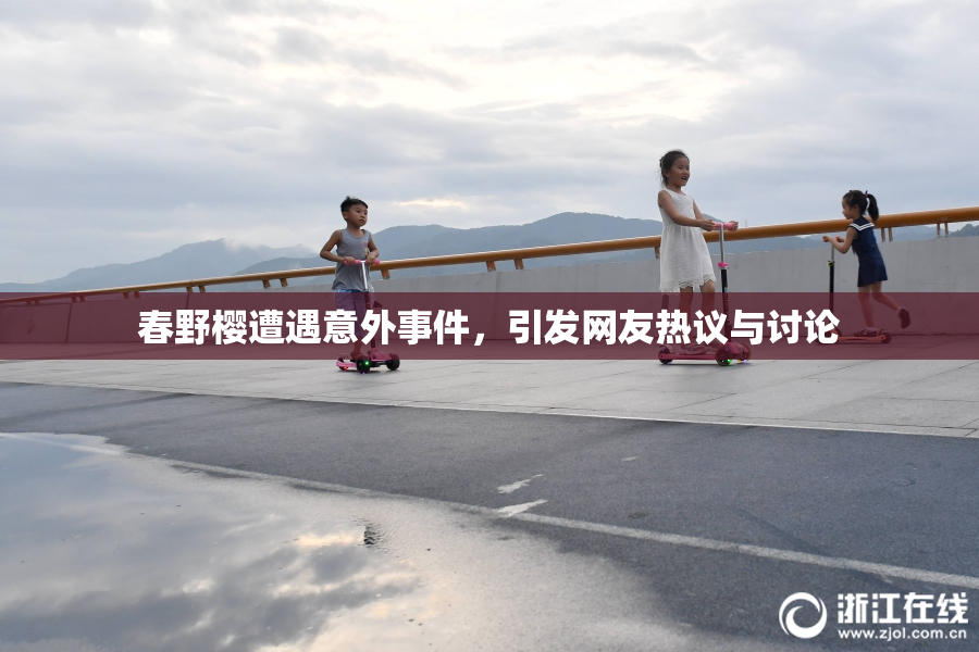 春野樱遭遇意外事件，引发网友热议与讨论