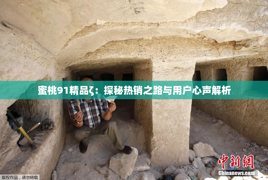 蜜桃91精品ζ：探秘热销之路与用户心声解析