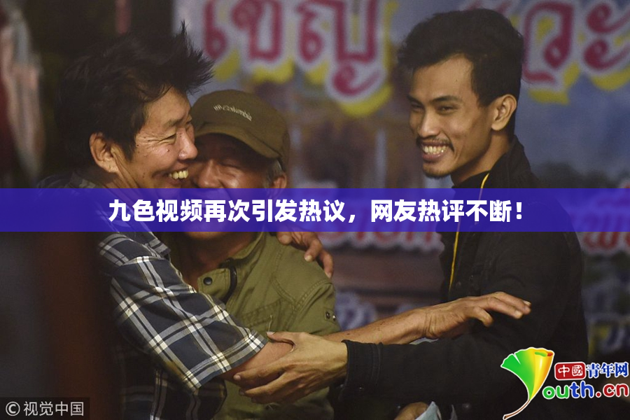 九色视频再次引发热议，网友热评不断！