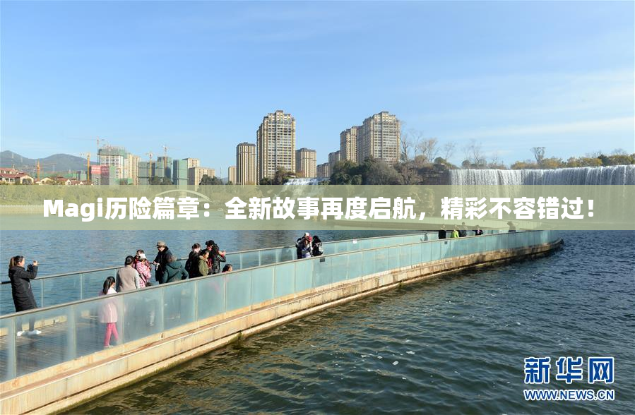 Magi历险篇章：全新故事再度启航，精彩不容错过！
