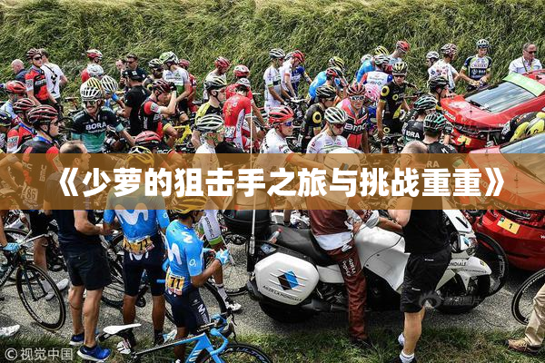 《少萝的狙击手之旅与挑战重重》