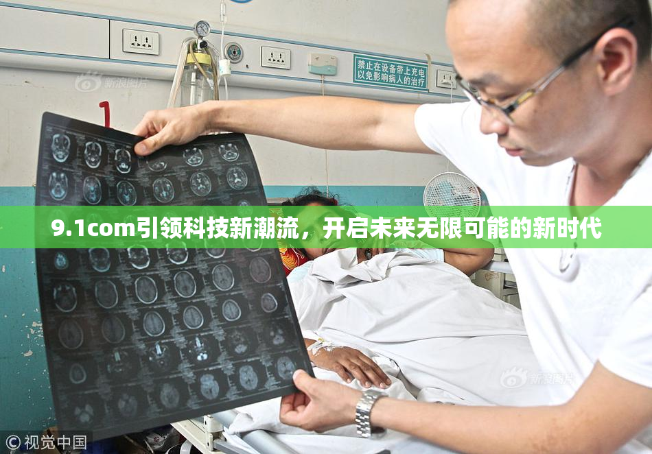 9.1com引领科技新潮流，开启未来无限可能的新时代