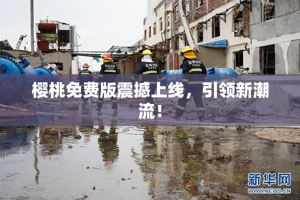 樱桃免费版震撼上线，引领新潮流！