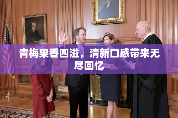 青梅果香四溢，清新口感带来无尽回忆