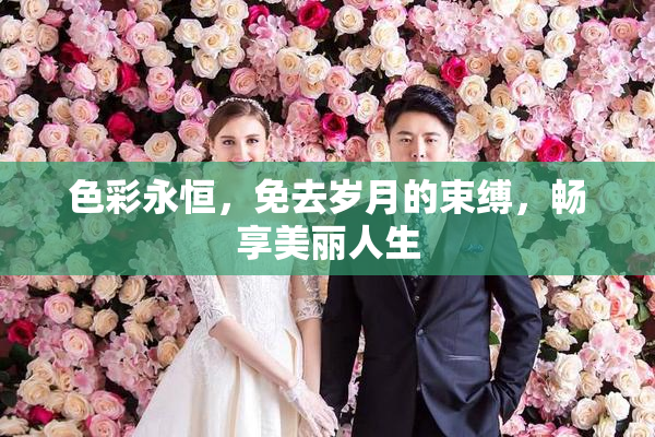 色彩永恒，免去岁月的束缚，畅享美丽人生