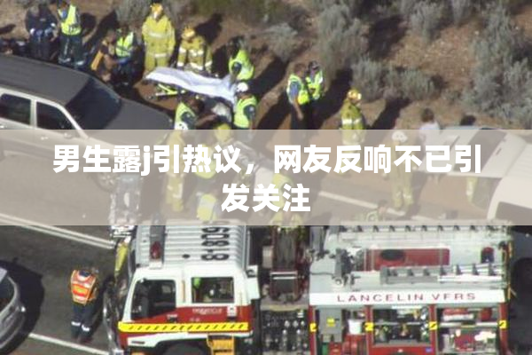 男生露j引热议，网友反响不已引发关注