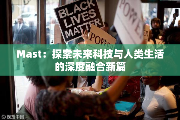 Mast：探索未来科技与人类生活的深度融合新篇