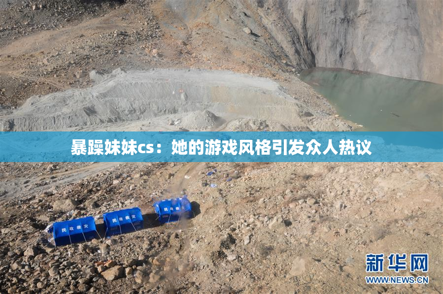暴躁妹妹cs：她的游戏风格引发众人热议