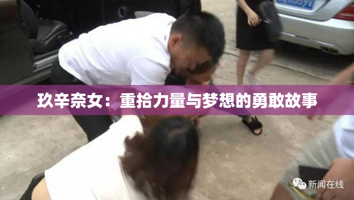 玖辛奈女：重拾力量与梦想的勇敢故事