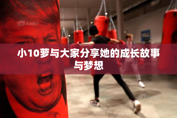 小10萝与大家分享她的成长故事与梦想