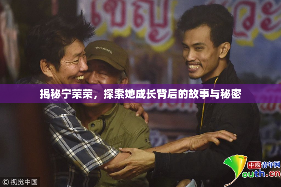 揭秘宁荣荣，探索她成长背后的故事与秘密