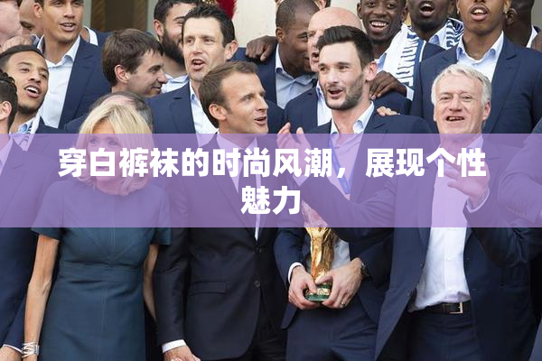 穿白裤袜的时尚风潮，展现个性魅力