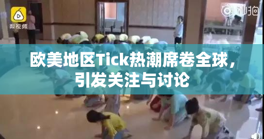 欧美地区Tick热潮席卷全球，引发关注与讨论