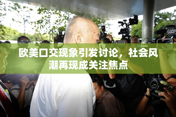 欧美口交现象引发讨论，社会风潮再现成关注焦点