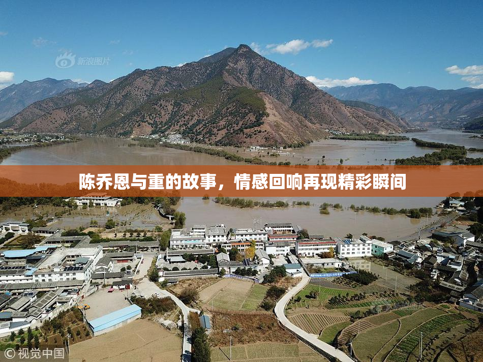 陈乔恩与重的故事，情感回响再现精彩瞬间