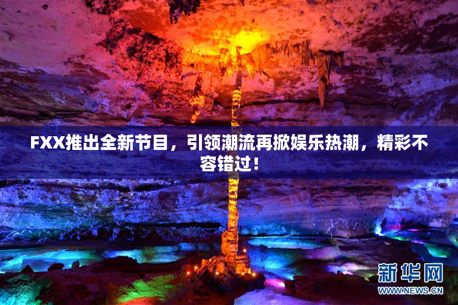 FXX推出全新节目，引领潮流再掀娱乐热潮，精彩不容错过！
