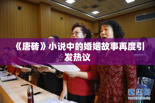 《唐砖》小说中的婚姻故事再度引发热议