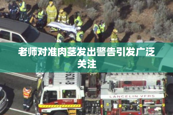 老师对准肉茎发出警告引发广泛关注