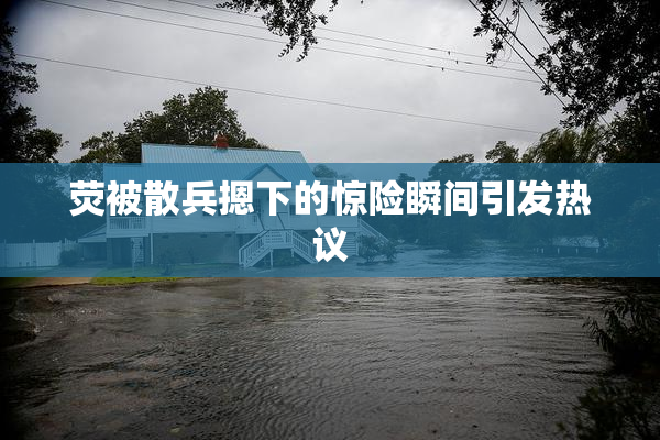 荧被散兵摁下的惊险瞬间引发热议