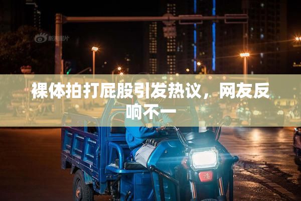 裸体拍打屁股引发热议，网友反响不一