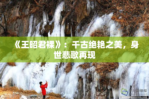 《王昭君裸》：千古绝艳之美，身世悲歌再现