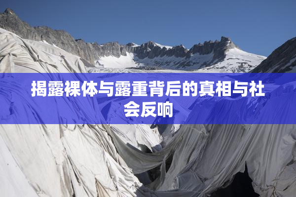 揭露裸体与露重背后的真相与社会反响