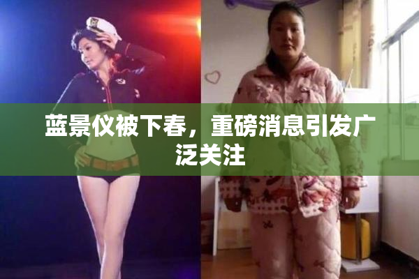 蓝景仪被下春，重磅消息引发广泛关注