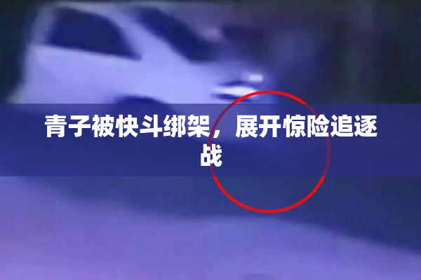 青子被快斗绑架，展开惊险追逐战